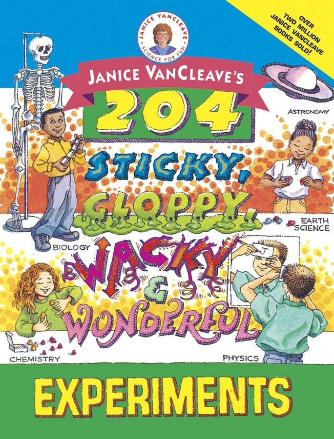 Обложка книги «Janice VanCleave's 204 Sticky, Gloppy, Wacky, and Wonderful Experiments»