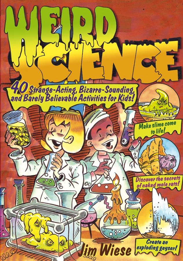 Обложка книги «Weird Science. 40 Strange-Acting, Bizarre-Looking, and Barely Believable Activities for Kids»