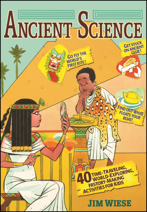 Обложка книги «Ancient Science. 40 Time-Traveling, World-Exploring, History-Making Activities for Kids»