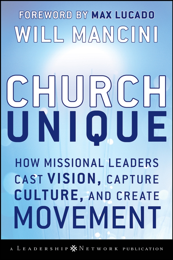 Обложка книги «Church Unique. How Missional Leaders Cast Vision, Capture Culture, and Create Movement»