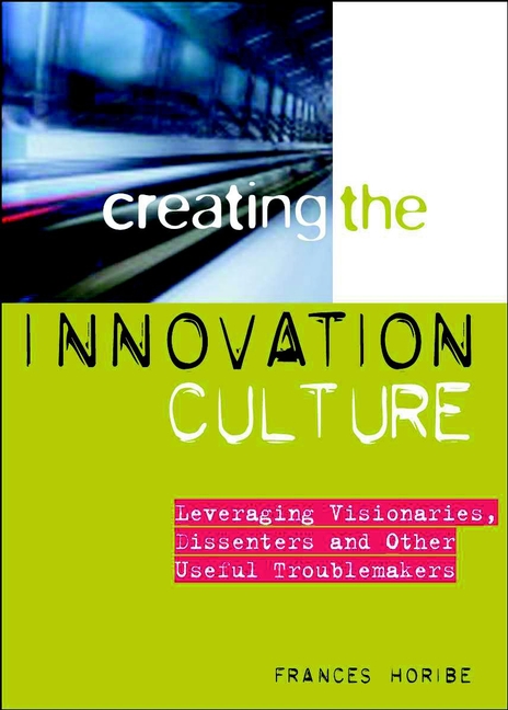 Обложка книги «Creating the Innovation Culture. Leveraging Visionaries, Dissenters and Other Useful Troublemakers»