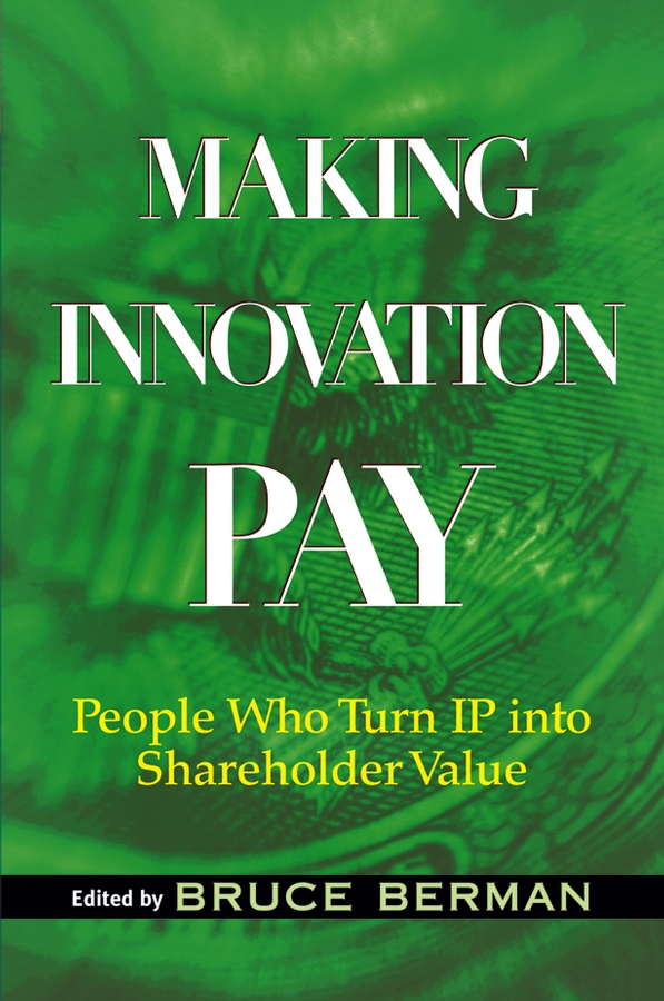 Обложка книги «Making Innovation Pay. People Who Turn IP Into Shareholder Value»
