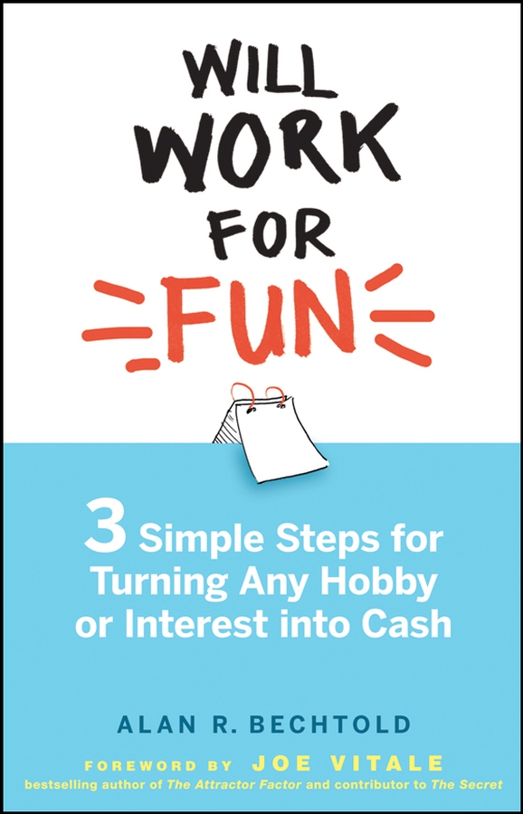 Обложка книги «Will Work for Fun. Three Simple Steps for Turning Any Hobby or Interest Into Cash»