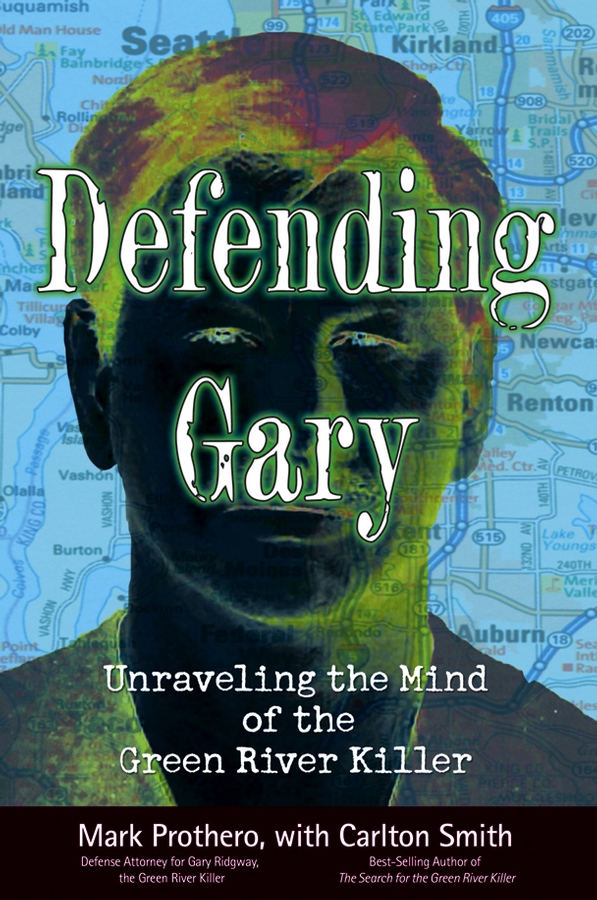 Обложка книги «Defending Gary. Unraveling the Mind of the Green River Killer»