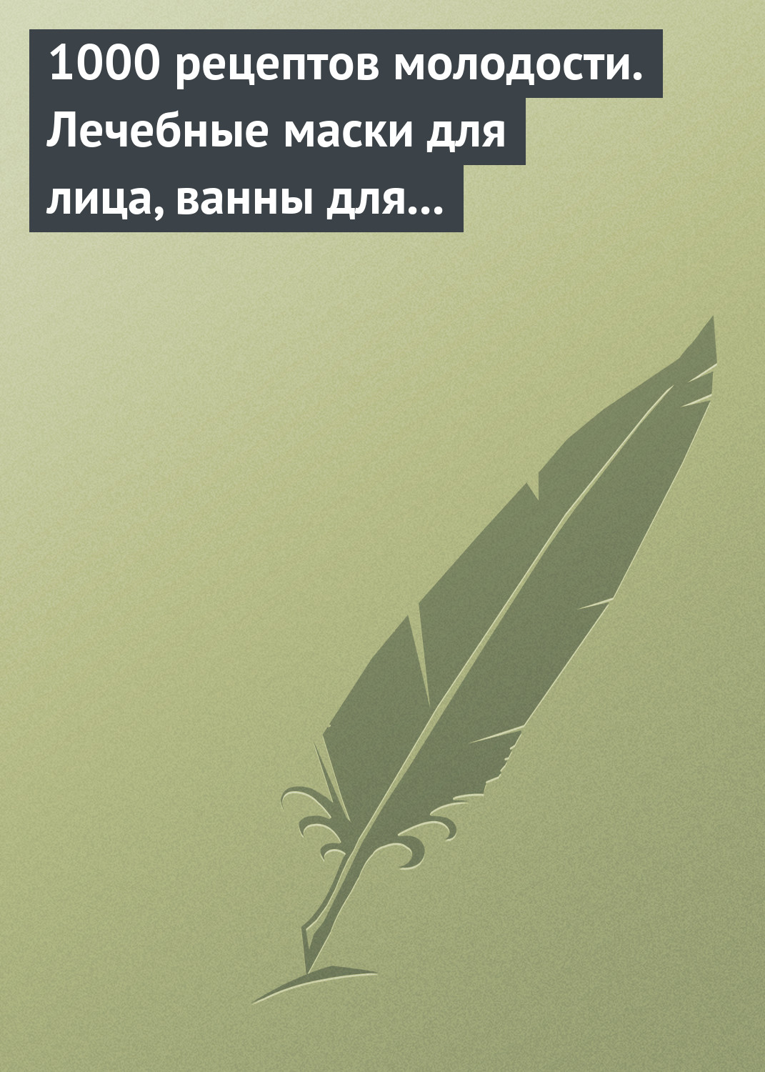 Обложка книги «1000 рецептов молодости. Лечебные маски для лица, ванны для тела, массажные ванночки для ног»