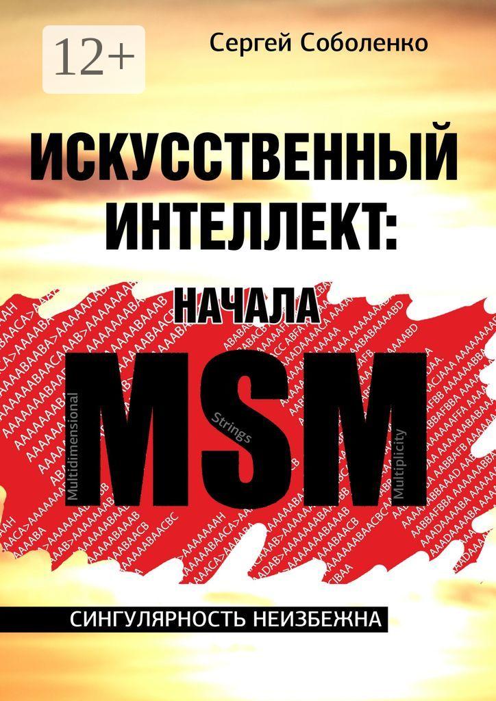 Обложка книги «Искусственный интеллект: начала MSM. Сингулярность неизбежна»