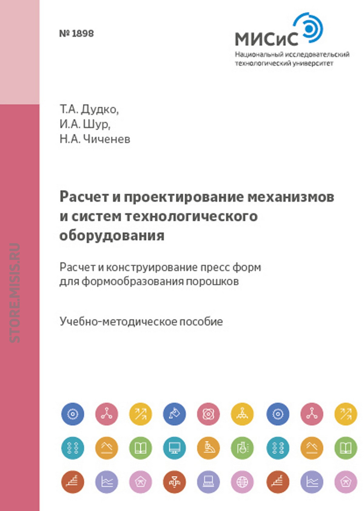 Обложка книги «Расчет и проектирование механизмов и систем технологического оборудования. Расчет и конструирование пресс-форм для формообразования порошков»