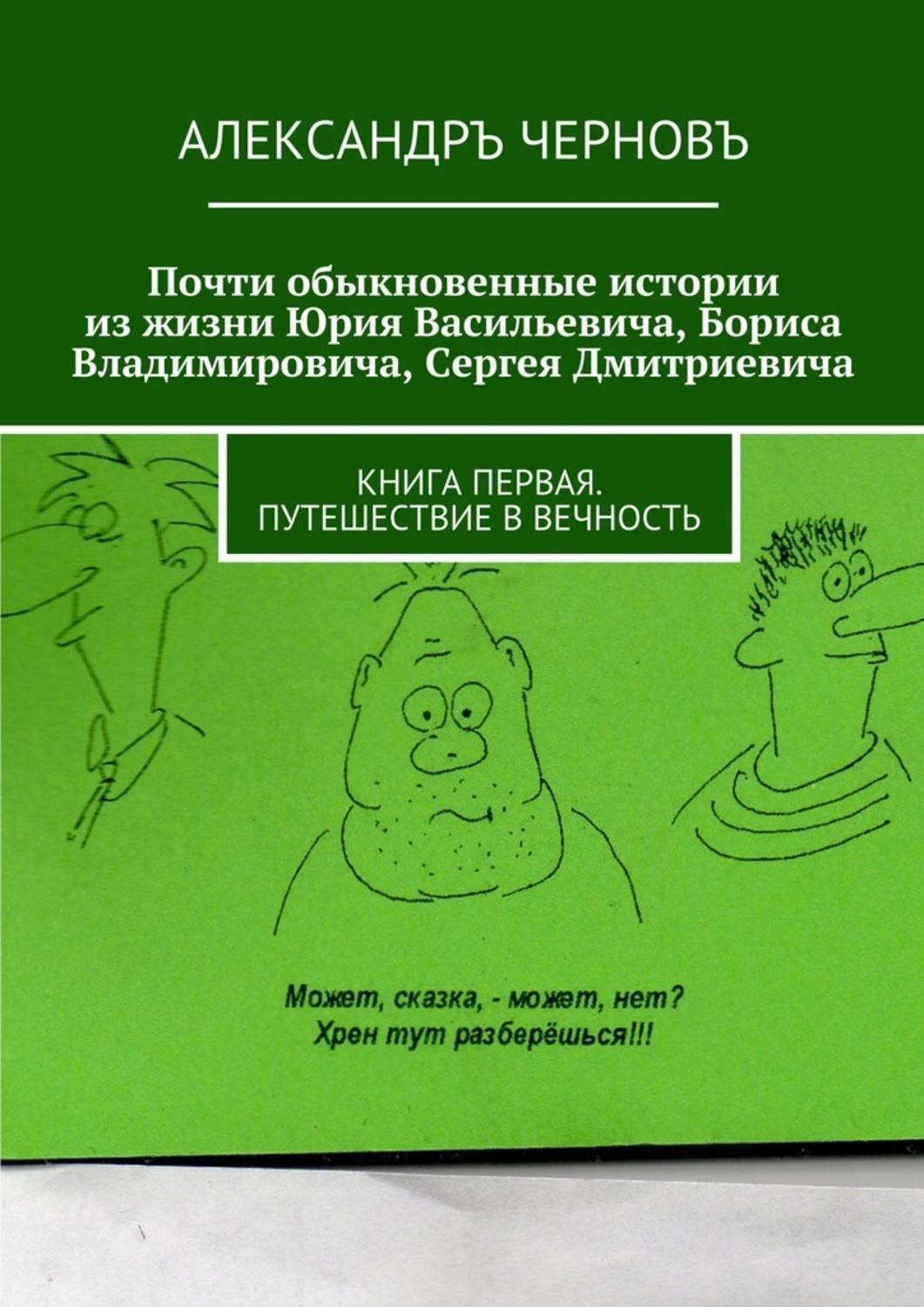 Обложка книги «Почти обыкновенные истории из жизни Юрия Васильевича, Бориса Владимировича, Сергея Дмитриевича. Книга первая. Путешествие в вечность»