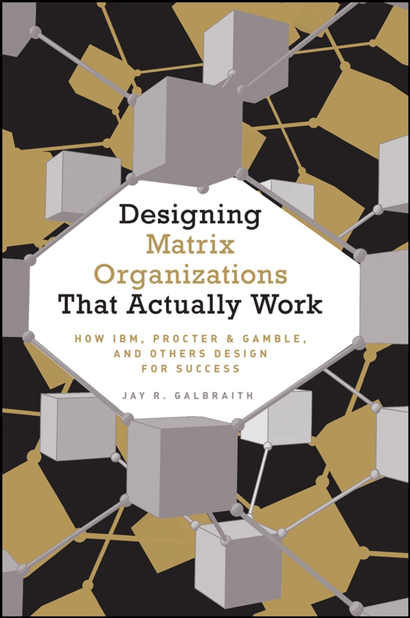 Обложка книги «Designing Matrix Organizations that Actually Work. How IBM, Proctor & Gamble and Others Design for Success»