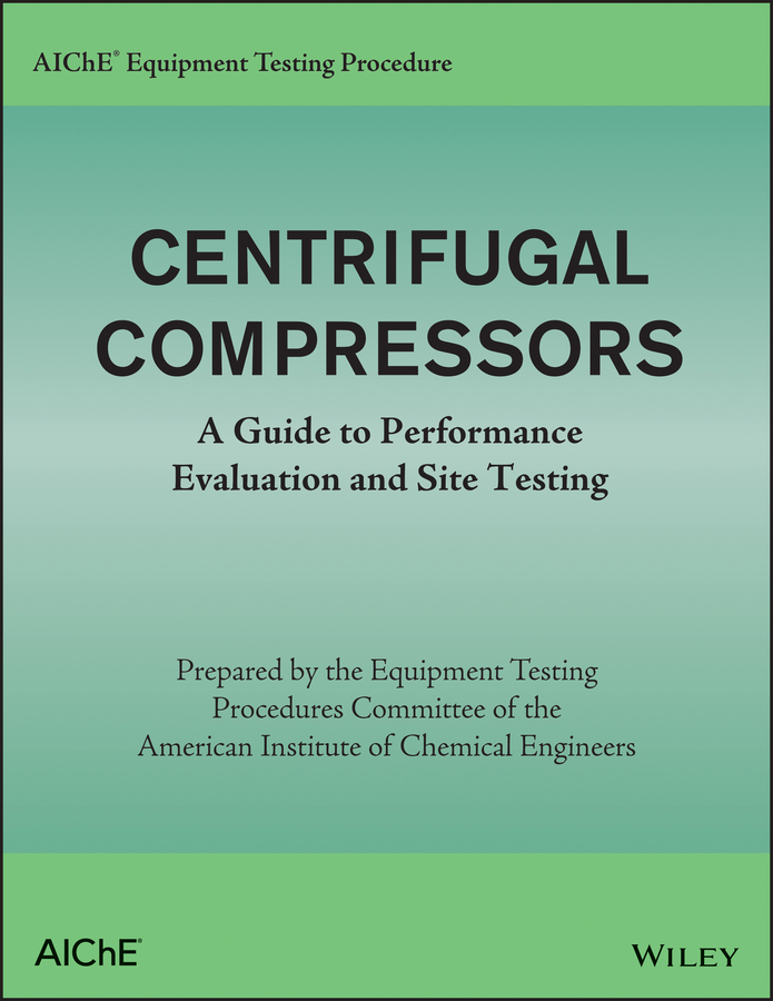 Обложка книги «AIChE Equipment Testing Procedure – Centrifugal Compressors. A Guide to Performance Evaluation and Site Testing»