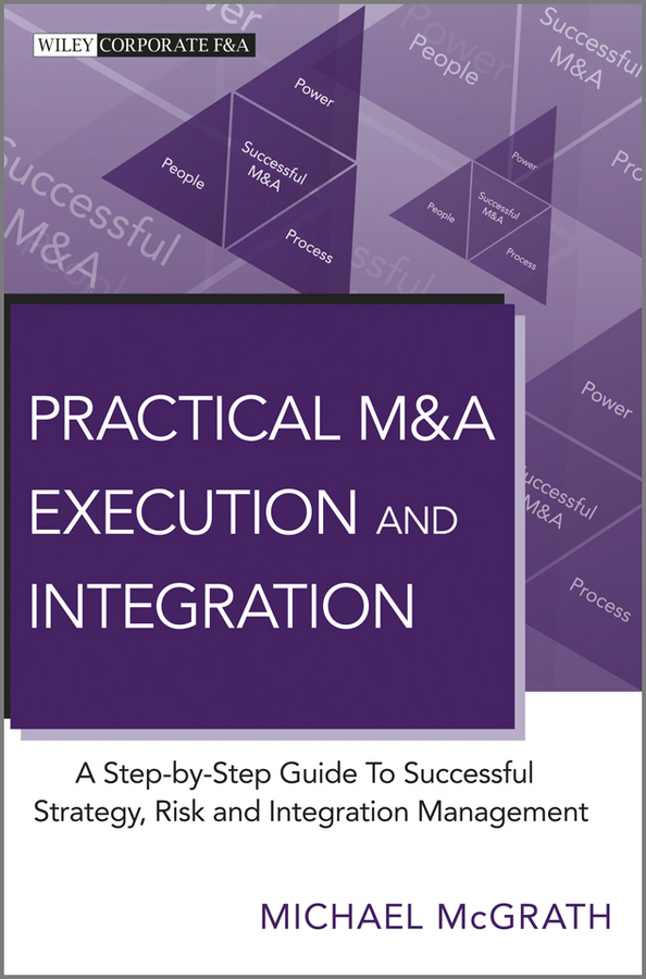 Обложка книги «Practical M&A Execution and Integration. A Step by Step Guide To Successful Strategy, Risk and Integration Management»