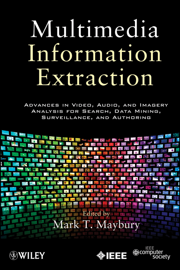 Обложка книги «Multimedia Information Extraction. Advances in Video, Audio, and Imagery Analysis for Search, Data Mining, Surveillance and Authoring»