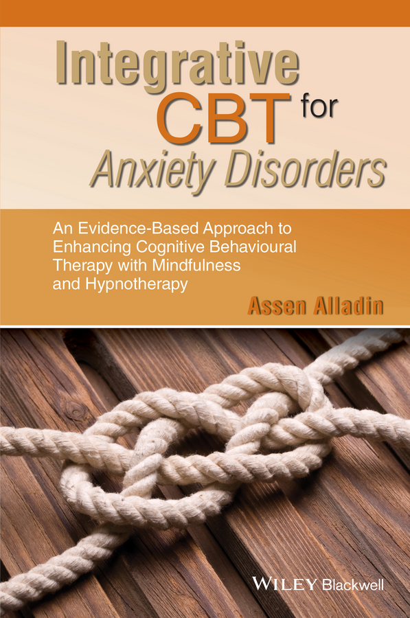 Обложка книги «Integrative CBT for Anxiety Disorders. An Evidence-Based Approach to Enhancing Cognitive Behavioural Therapy with Mindfulness and Hypnotherapy»