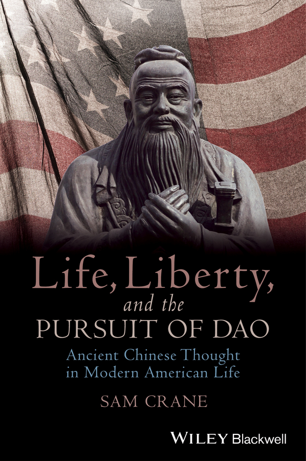 Обложка книги «Life, Liberty, and the Pursuit of Dao. Ancient Chinese Thought in Modern American Life»