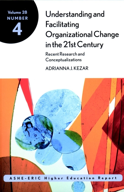 Обложка книги «Understanding and Facilitating Organizational Change in the 21st Century: Recent Research and Conceptualizations. ASHE-ERIC Higher Education Report, Volume 28, Number 4»