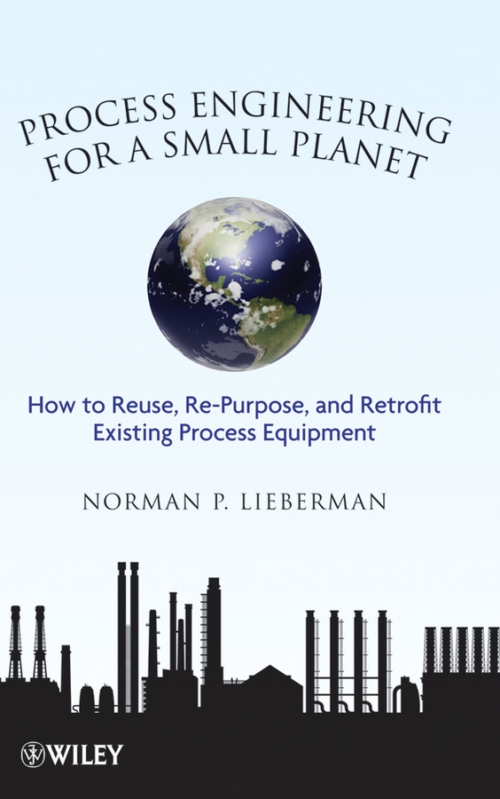 Обложка книги «Process Engineering for a Small Planet. How to Reuse, Re-Purpose, and Retrofit Existing Process Equipment»