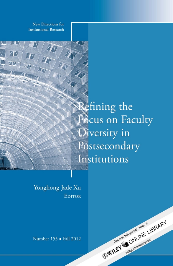 Обложка книги «Refining the Focus on Faculty Diversity in Postsecondary Institutions. New Directions for Institutional Research, Number 155»