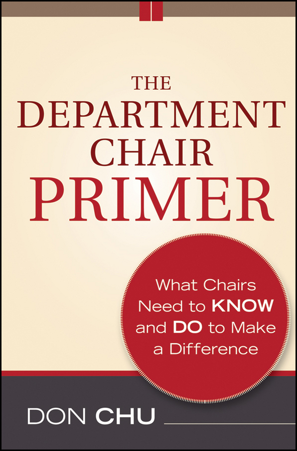 Обложка книги «The Department Chair Primer. What Chairs Need to Know and Do to Make a Difference»