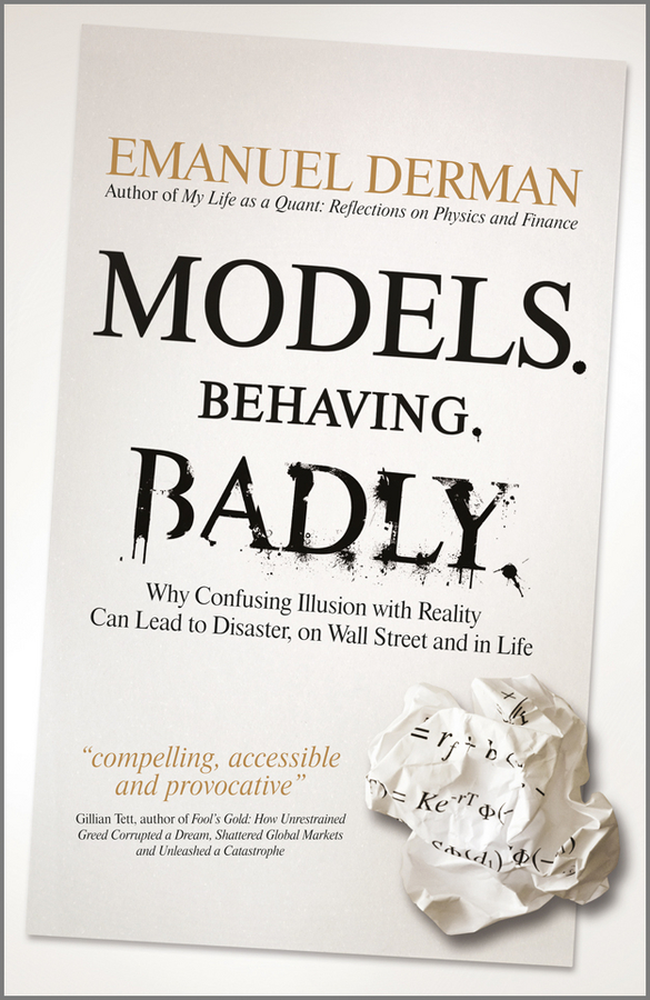 Обложка книги «Models. Behaving. Badly. Why Confusing Illusion with Reality Can Lead to Disaster, on Wall Street and in Life»