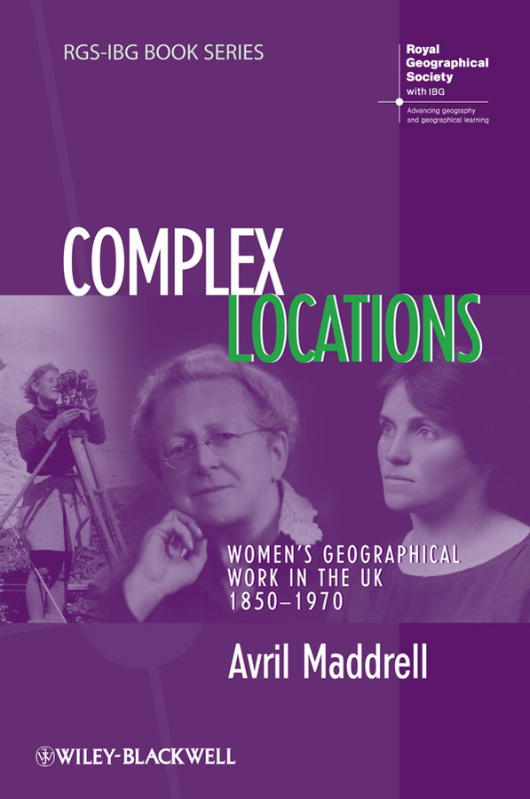 Обложка книги «Complex Locations. Women's Geographical Work in the UK 1850-1970»