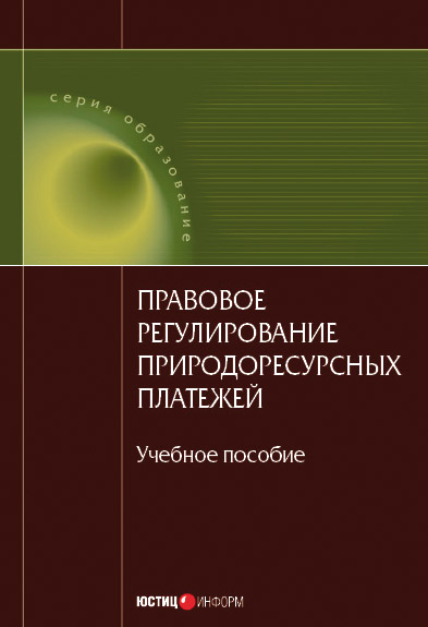 Обложка книги «Правовое регулирование природоресурсных платежей: учебное пособие»