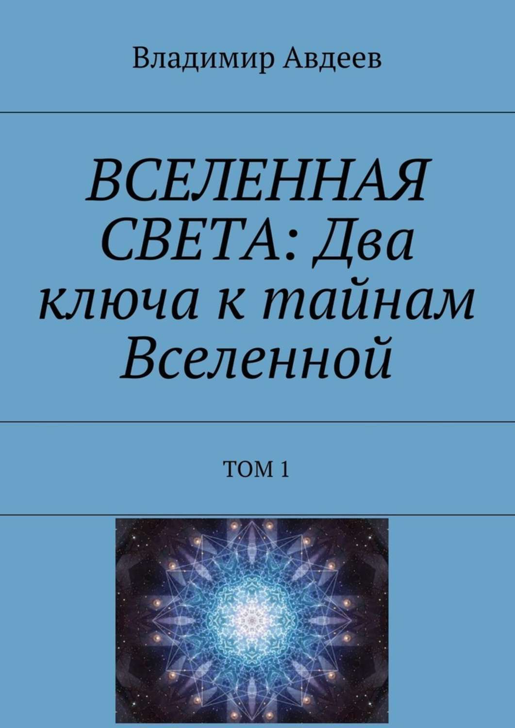 Обложка книги «ВСЕЛЕННАЯ СВЕТА: Два ключа к тайнам Вселенной. Том 1»