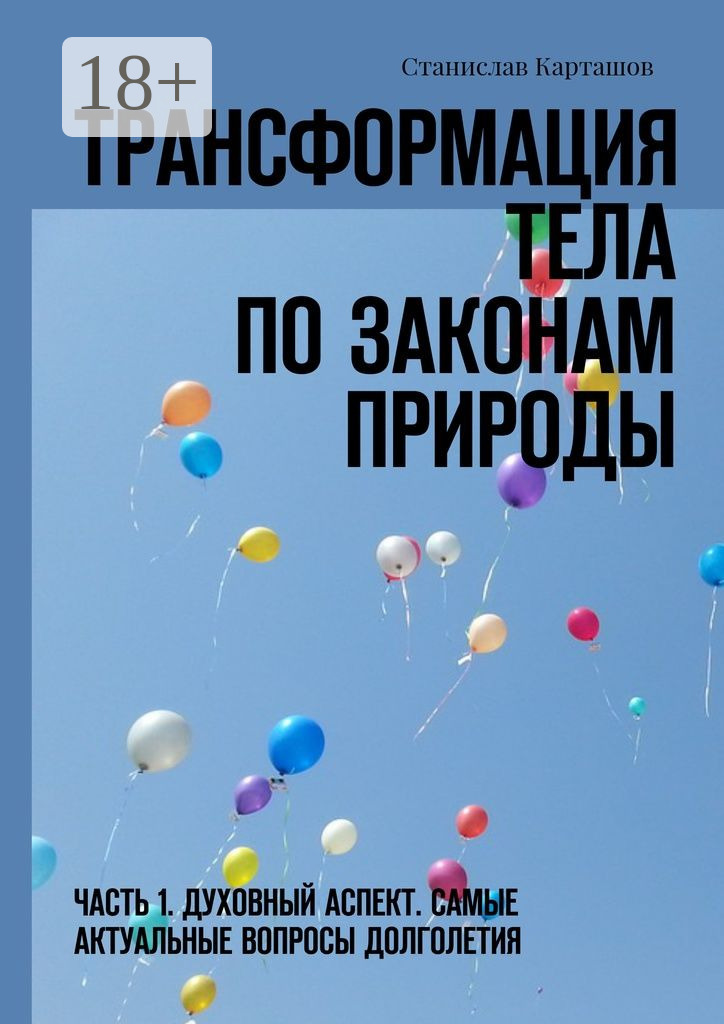 Обложка книги «Трансформация тела по законам природы. Часть 1. Духовный аспект. Самые актуальные вопросы долголетия»