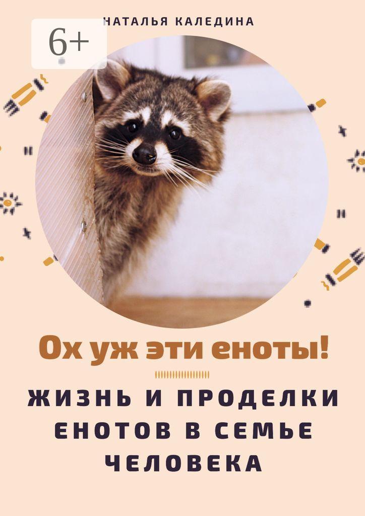 Обложка книги «Ох уж эти еноты! Жизнь и проделки енотов в семье человека»