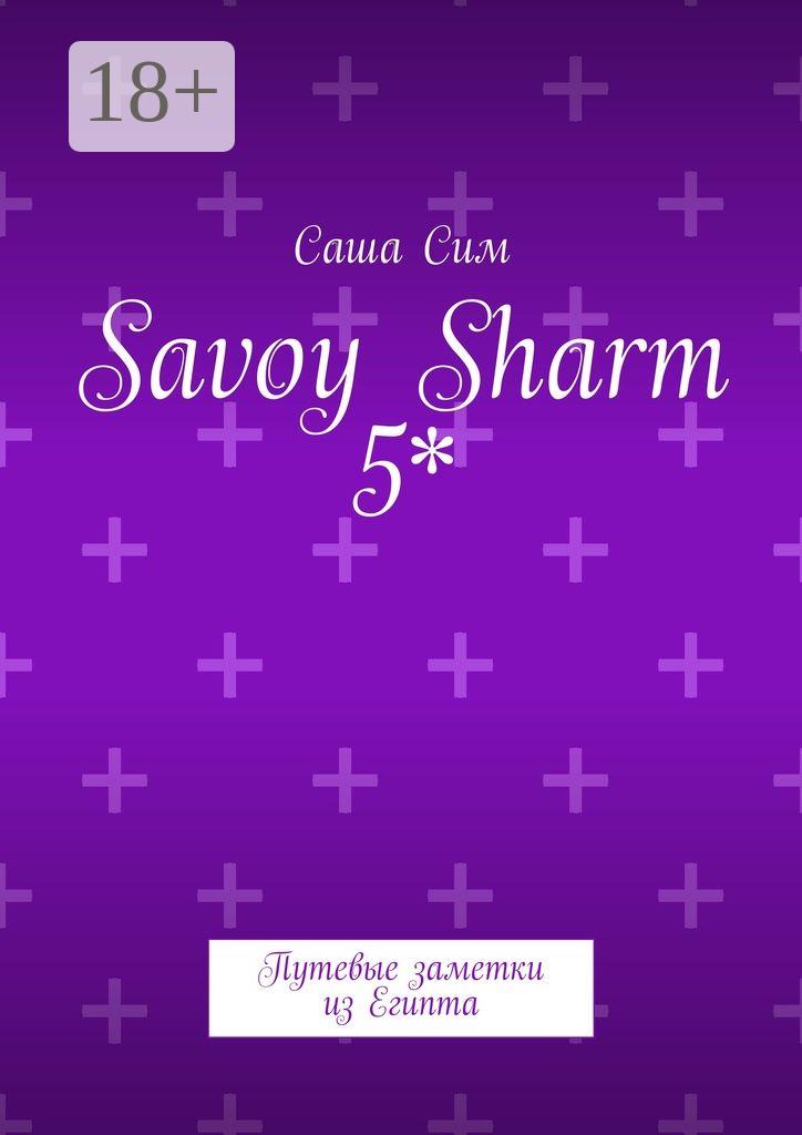 Обложка книги «Savoy Sharm 5*. Путевые заметки из Египта»
