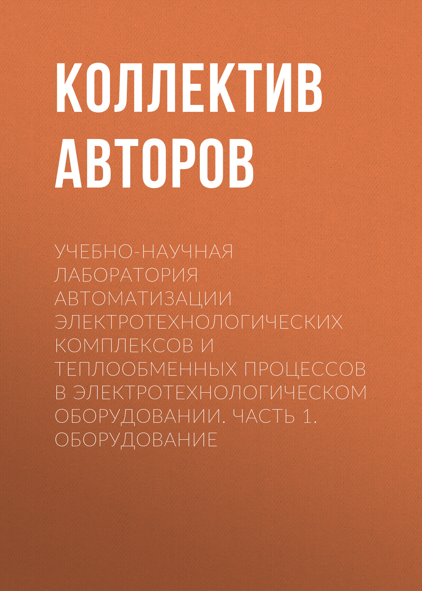 Обложка книги «Учебно-научная лаборатория автоматизации электротехнологических комплексов и теплообменных процессов в электротехнологическом оборудовании. Часть 1. Оборудование»