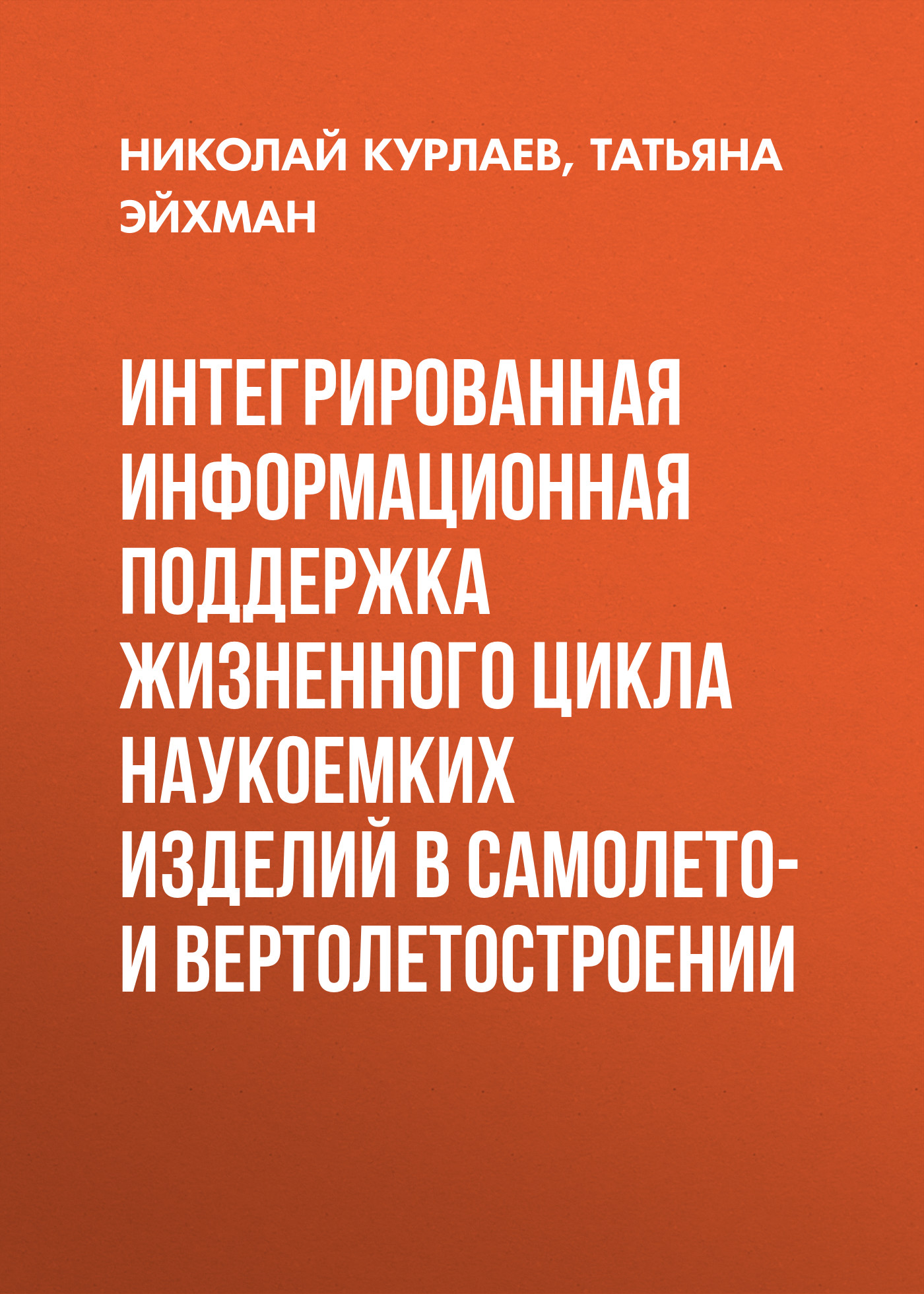 Обложка книги «Интегрированная информационная поддержка жизненного цикла наукоемких изделий в самолето- и вертолетостроении»