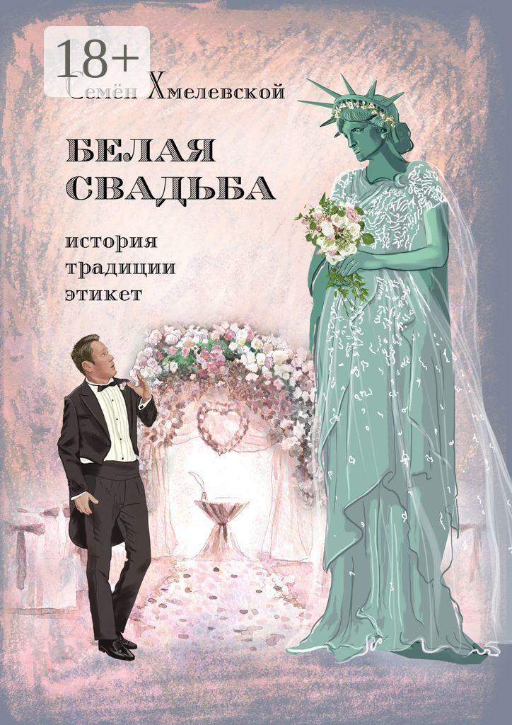 Обложка книги «Белая свадьба: история, традиции, этикет. Анализ свадебного обряда в контексте истории, социологии семьи и консьюмеризма»