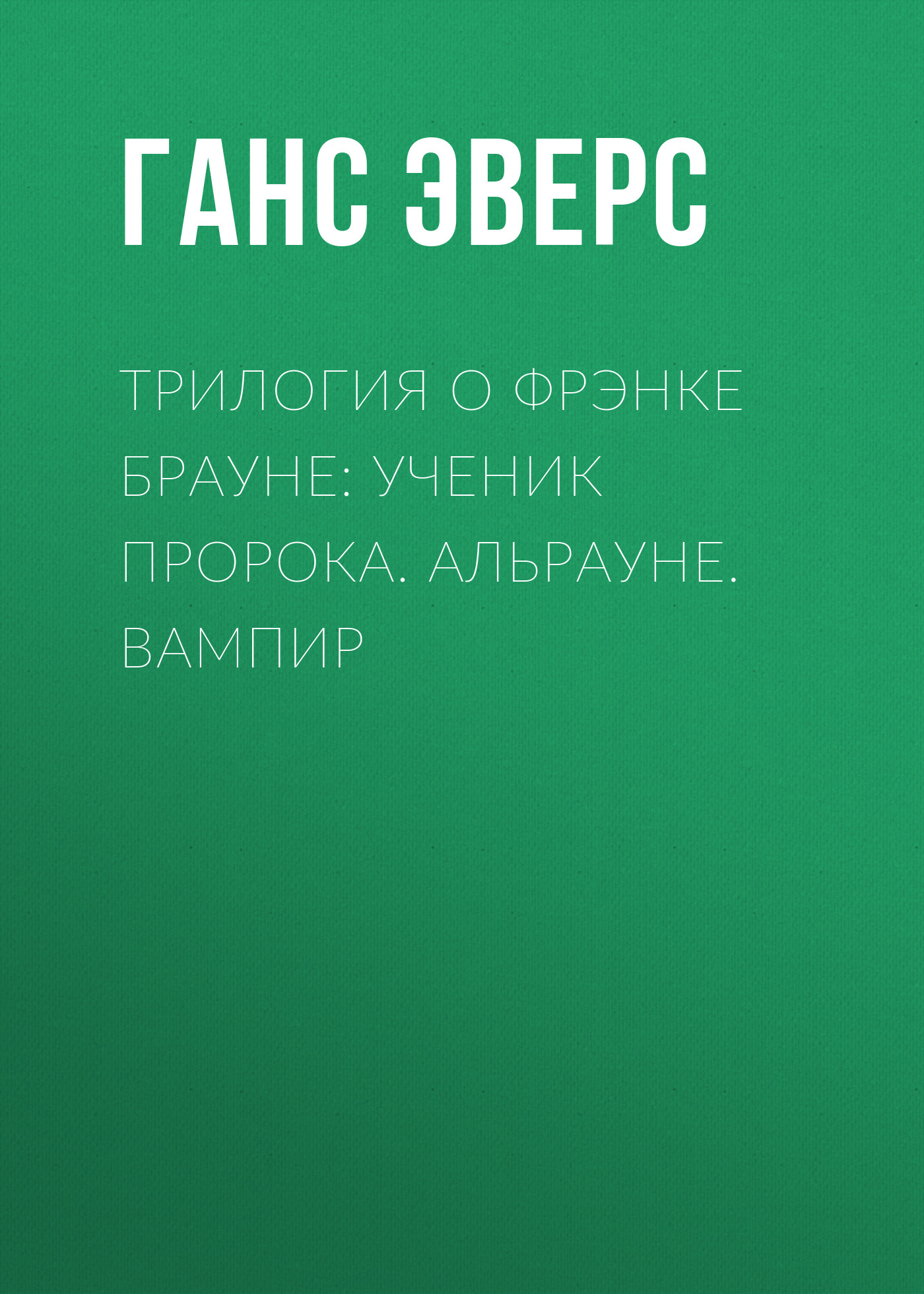 Обложка книги «Трилогия о Фрэнке Брауне: Ученик пророка. Альрауне. Вампир»