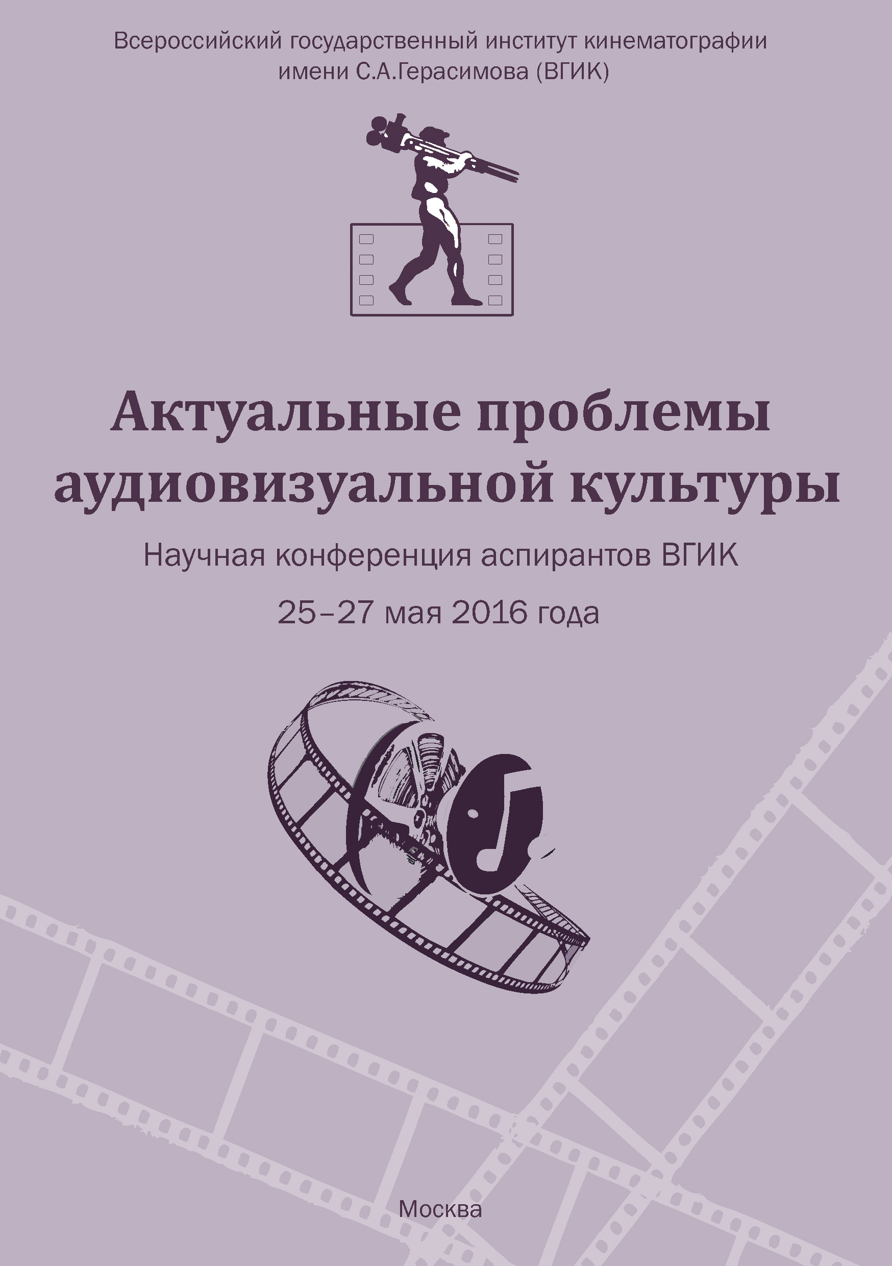Обложка книги «Актуальные проблемы аудиовизуальной культуры. Тезисы докладов на научной конференции аспирантов ВГИКа 25-27 мая 2016 г.»