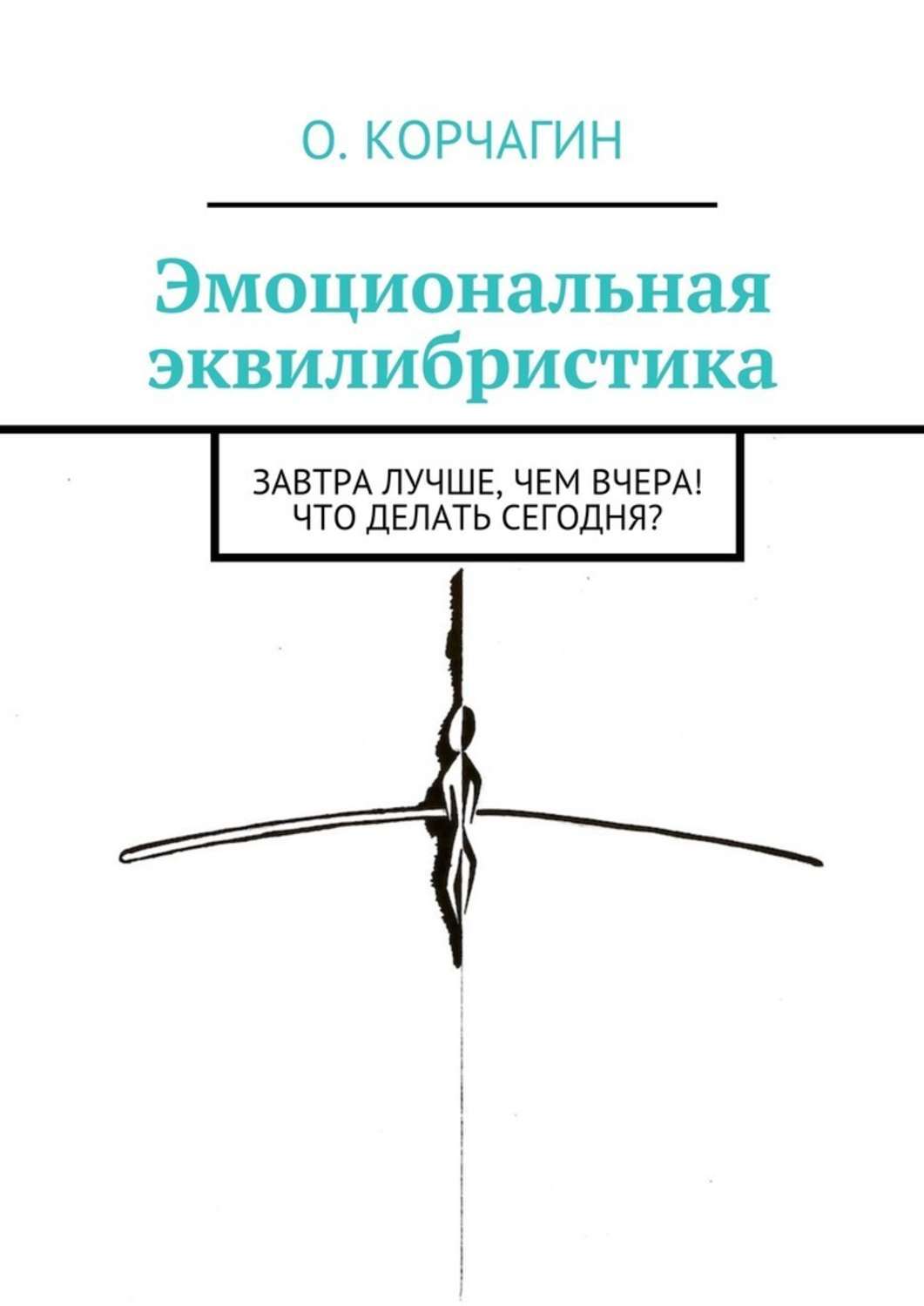 Обложка книги «Эмоциональная эквилибристика. Завтра лучше, чем вчера! Что делать сегодня?»