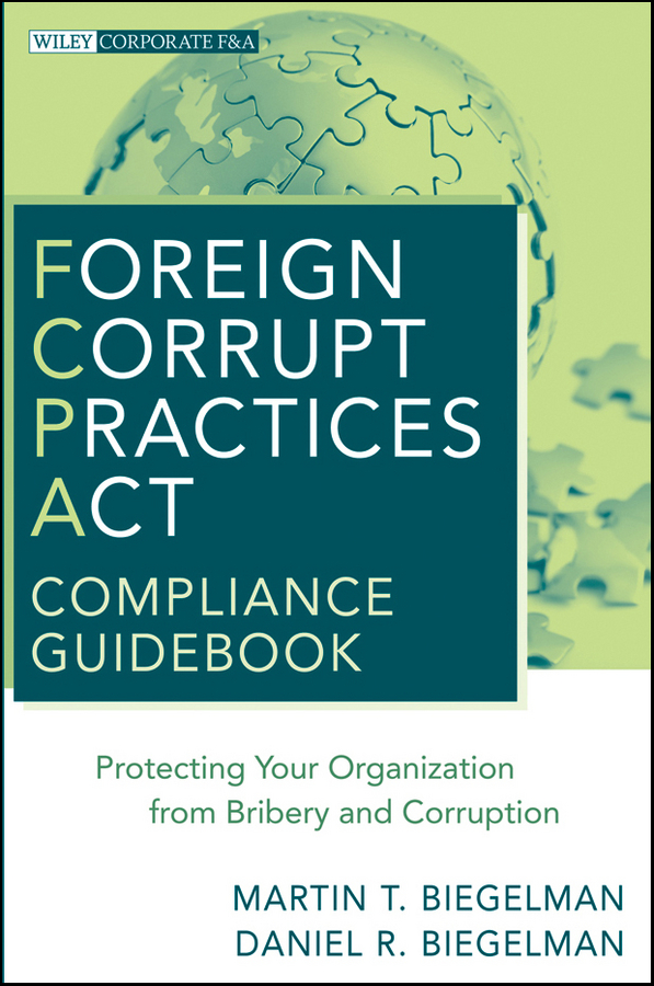 Обложка книги «Foreign Corrupt Practices Act Compliance Guidebook. Protecting Your Organization from Bribery and Corruption»