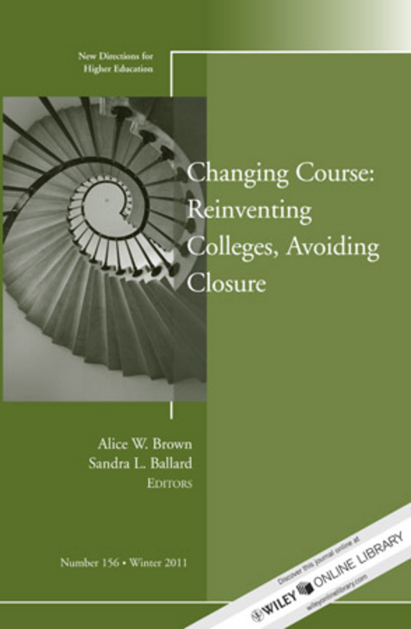 Обложка книги «Changing Course: Reinventing Colleges, Avoiding Closure. New Directions for Higher Education, Number 156»
