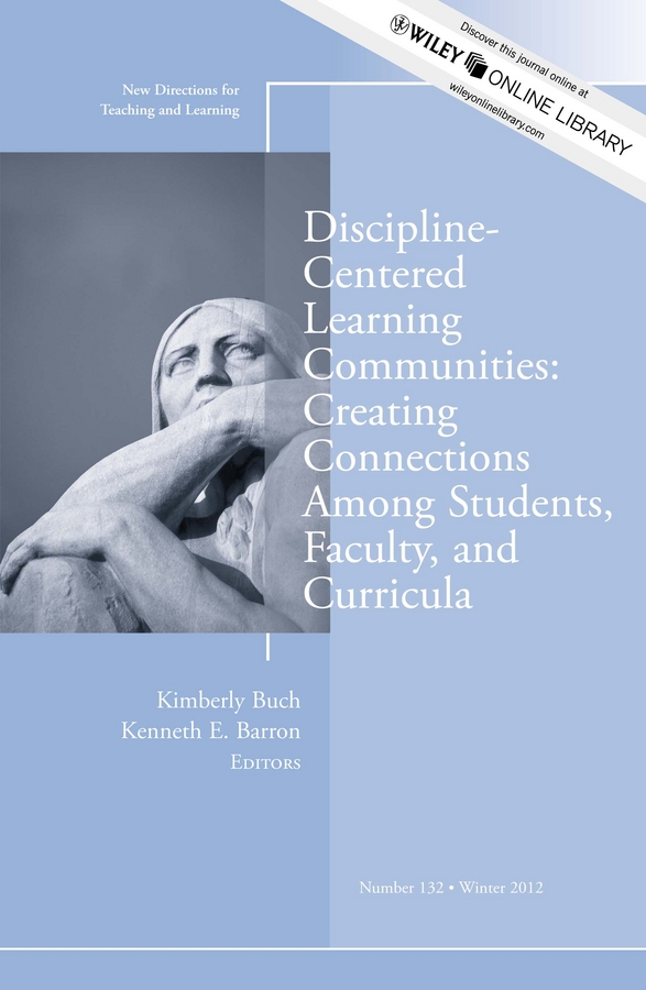 Обложка книги «Discipline-Centered Learning Communities: Creating Connections Among Students, Faculty, and Curricula. New Directions for Teaching and Learning, Number 132»