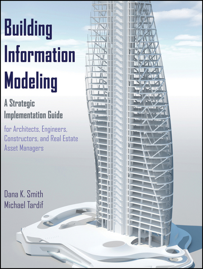 Обложка книги «Building Information Modeling. A Strategic Implementation Guide for Architects, Engineers, Constructors, and Real Estate Asset Managers»