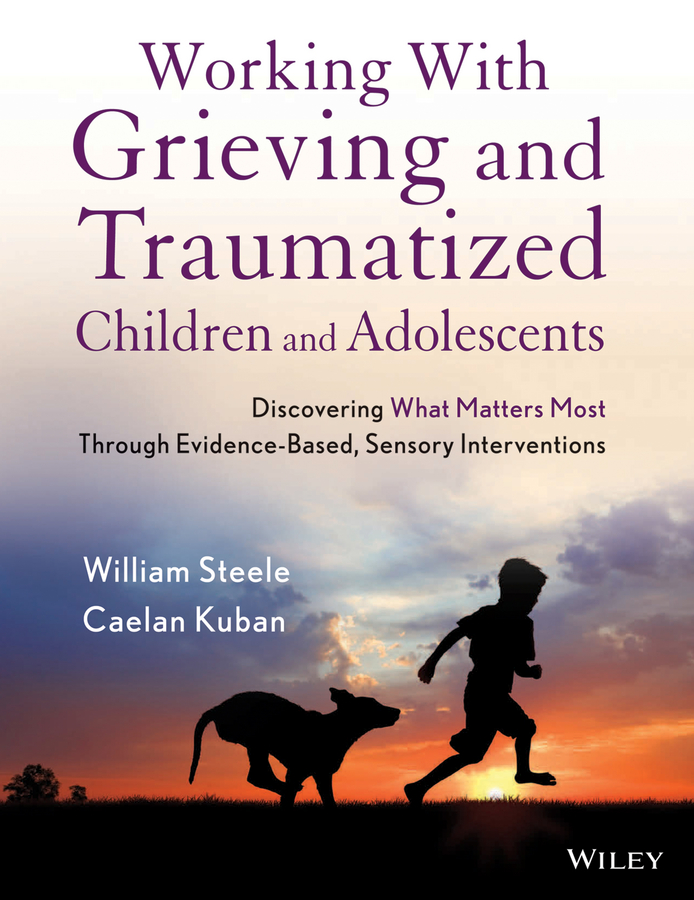 Обложка книги «Working with Grieving and Traumatized Children and Adolescents. Discovering What Matters Most Through Evidence-Based, Sensory Interventions»