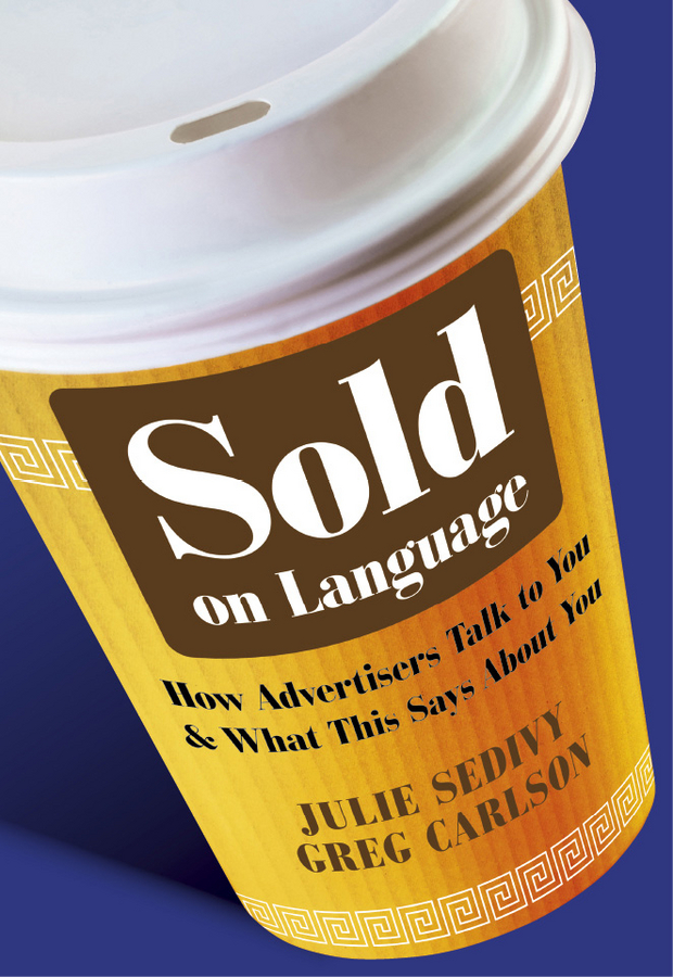 Обложка книги «Sold on Language. How Advertisers Talk to You and What This Says About You»