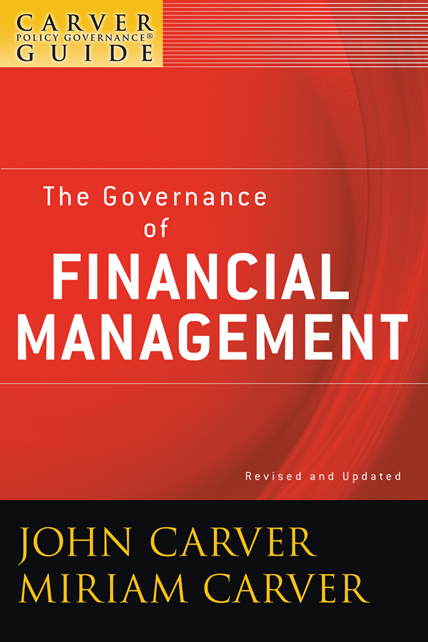 Обложка книги «A Carver Policy Governance Guide, The Governance of Financial Management»