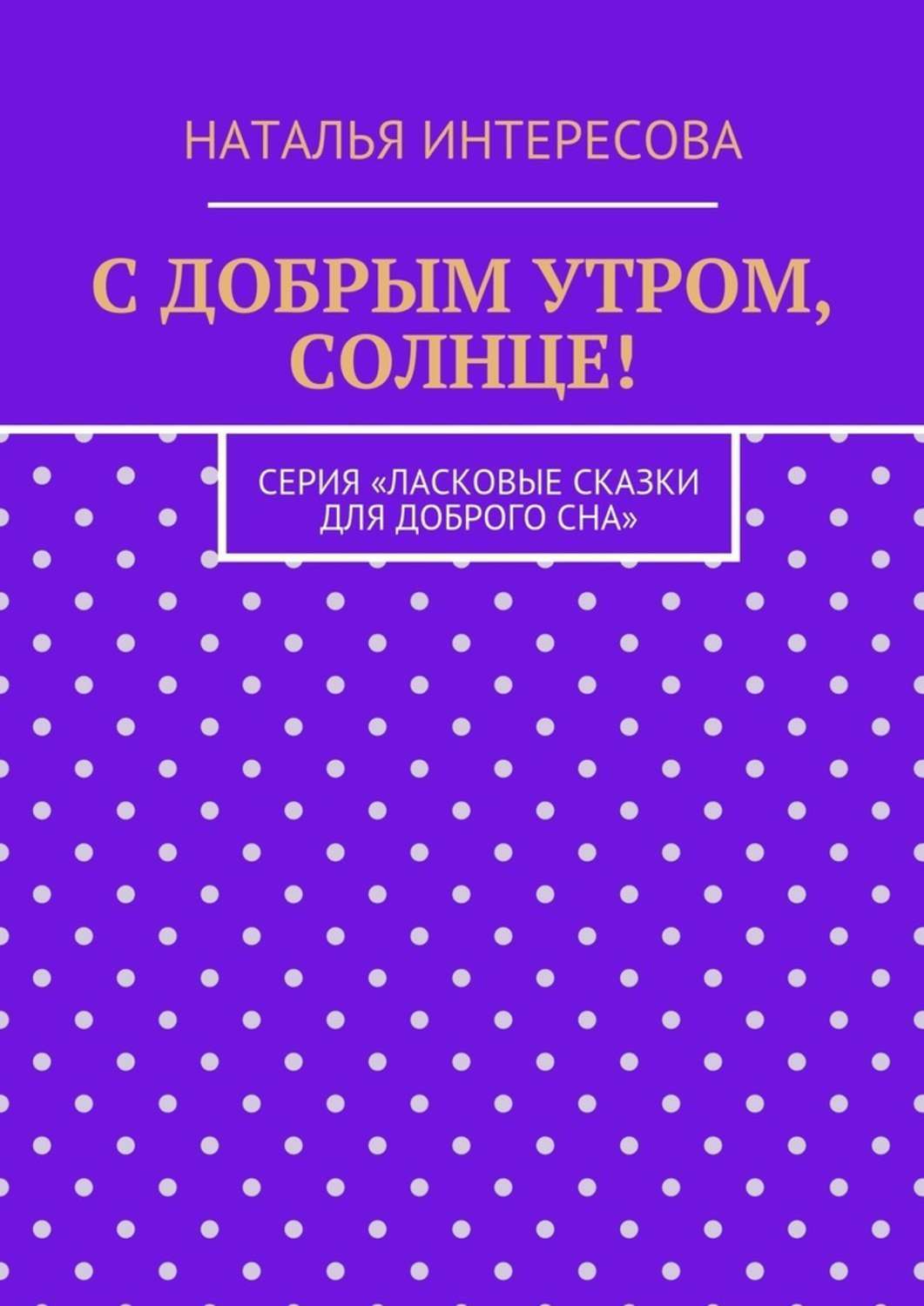 Обложка книги «С добрым утром, солнце! Серия «Ласковые сказки для доброго сна»»