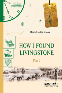 Обложка книги «How I found livingstone. In 2 p. Part 2. Как я нашел ливингстона. В 2 ч. Часть 2»