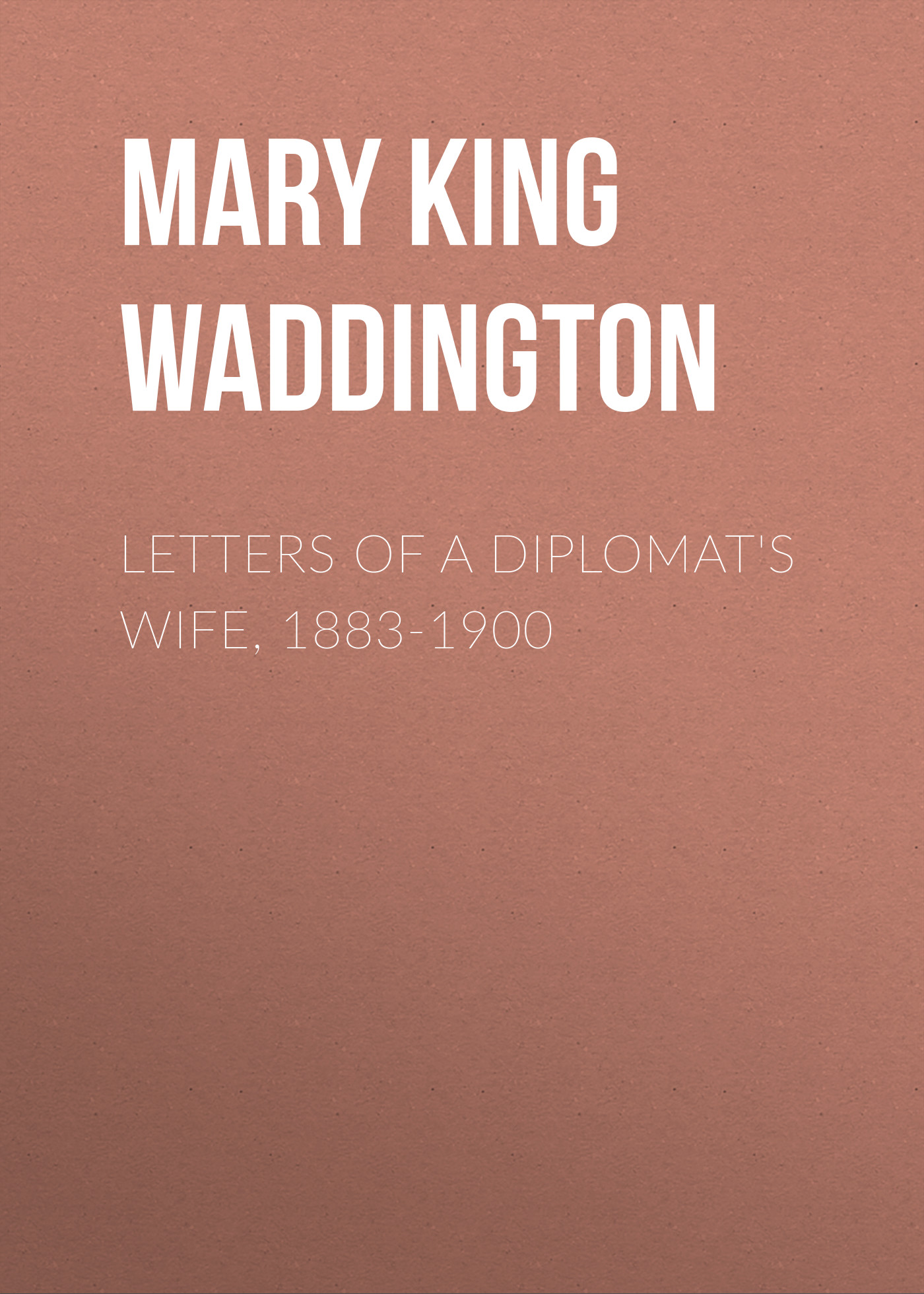 Обложка книги «Letters of a Diplomat's Wife, 1883-1900»