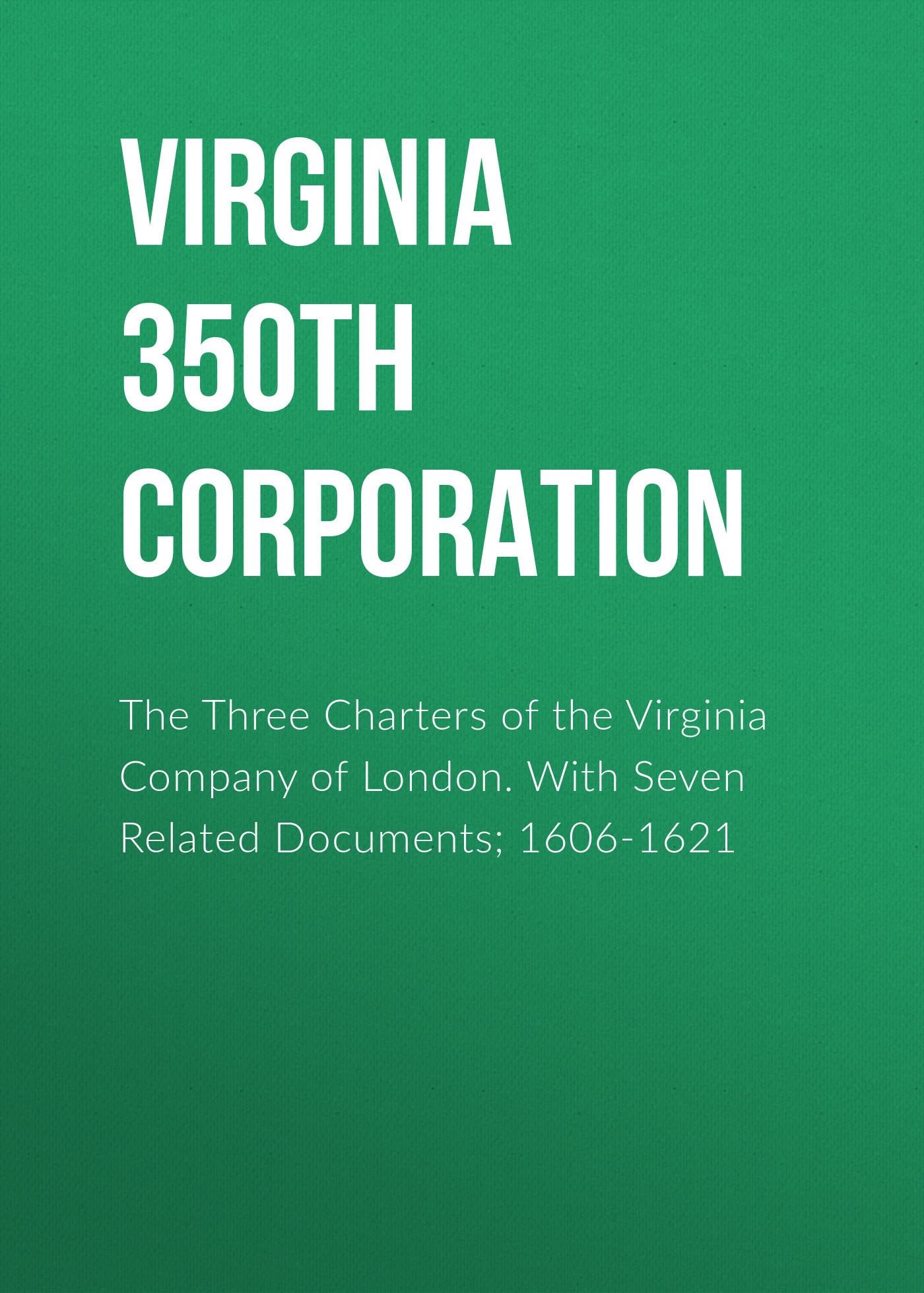 Обложка книги «The Three Charters of the Virginia Company of London. With Seven Related Documents; 1606-1621»
