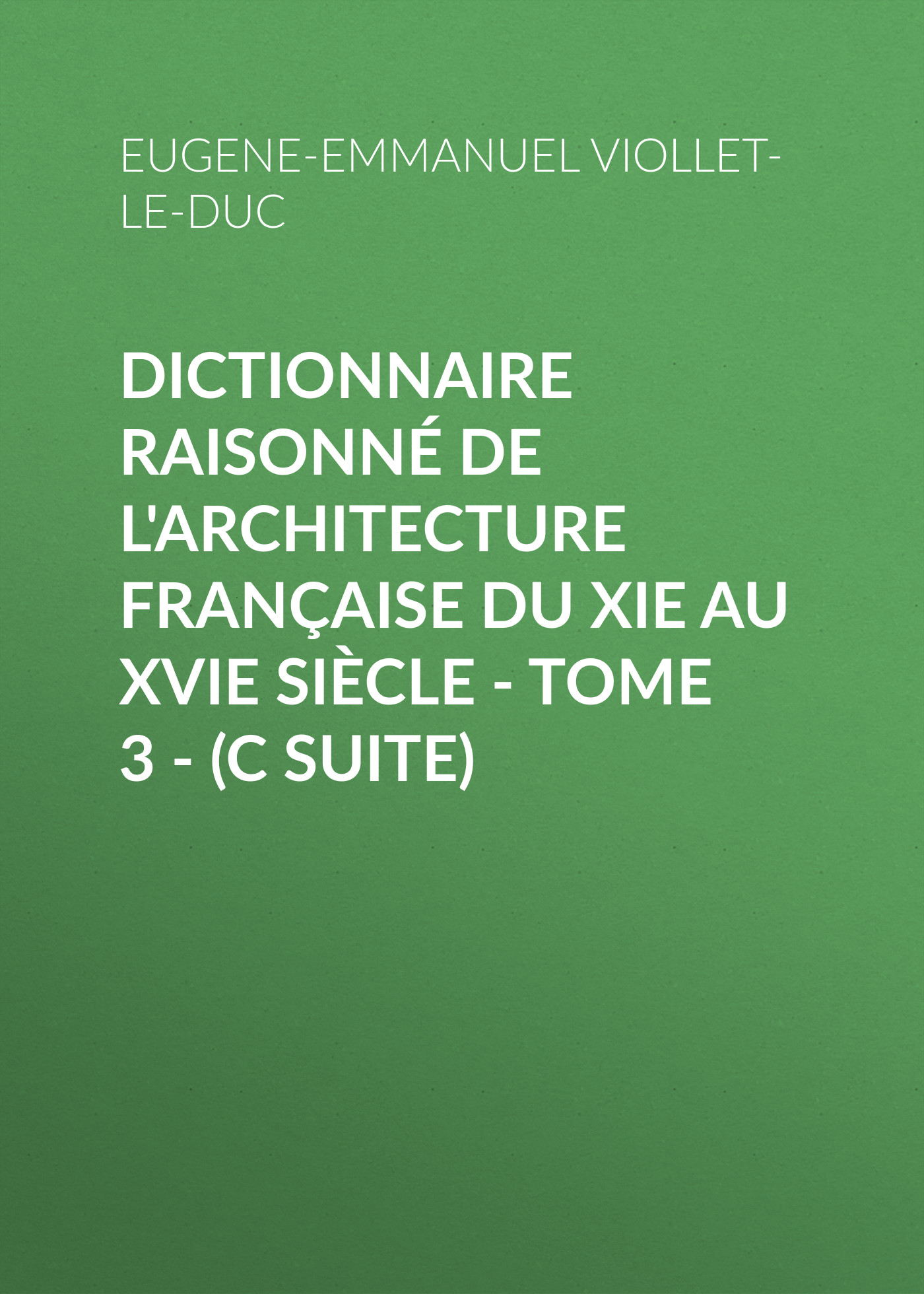 Обложка книги «Dictionnaire raisonné de l'architecture française du XIe au XVIe siècle - Tome 3 - (C suite)»