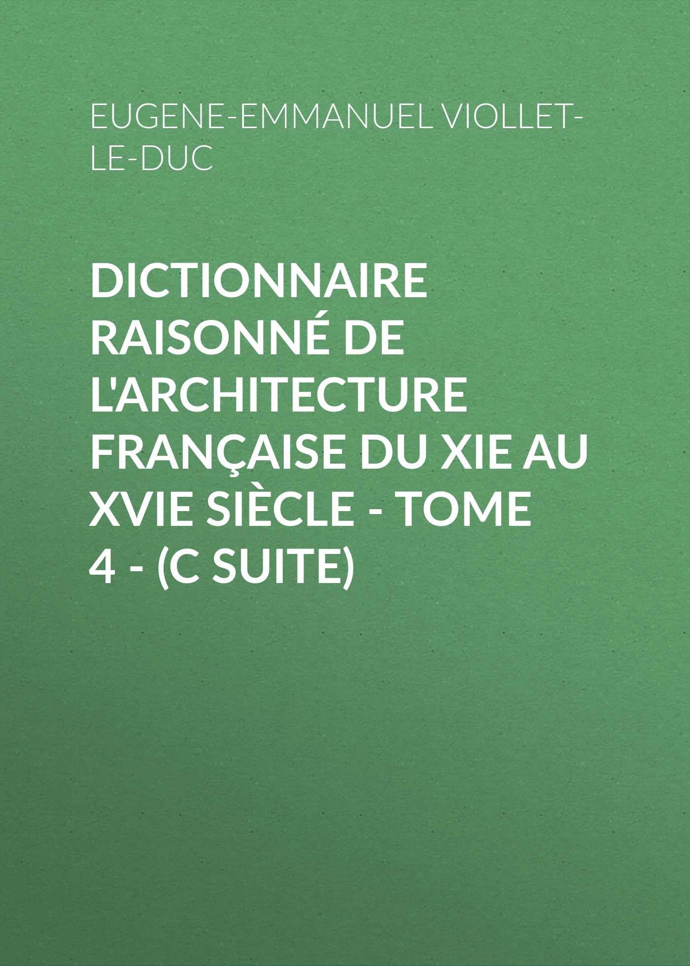 Обложка книги «Dictionnaire raisonné de l'architecture française du XIe au XVIe siècle - Tome 4 - (C suite)»