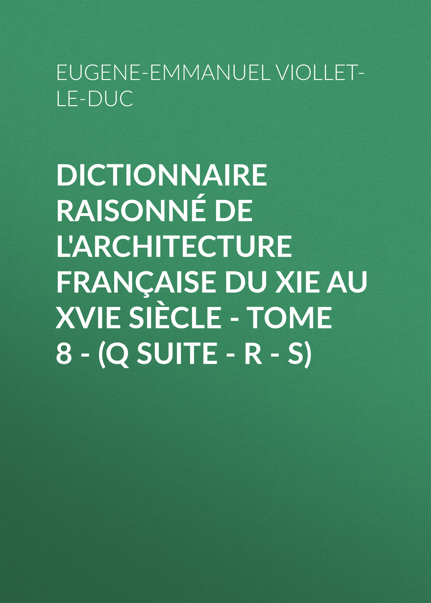 Обложка книги «Dictionnaire raisonné de l'architecture française du XIe au XVIe siècle - Tome 8 - (Q suite - R - S)»