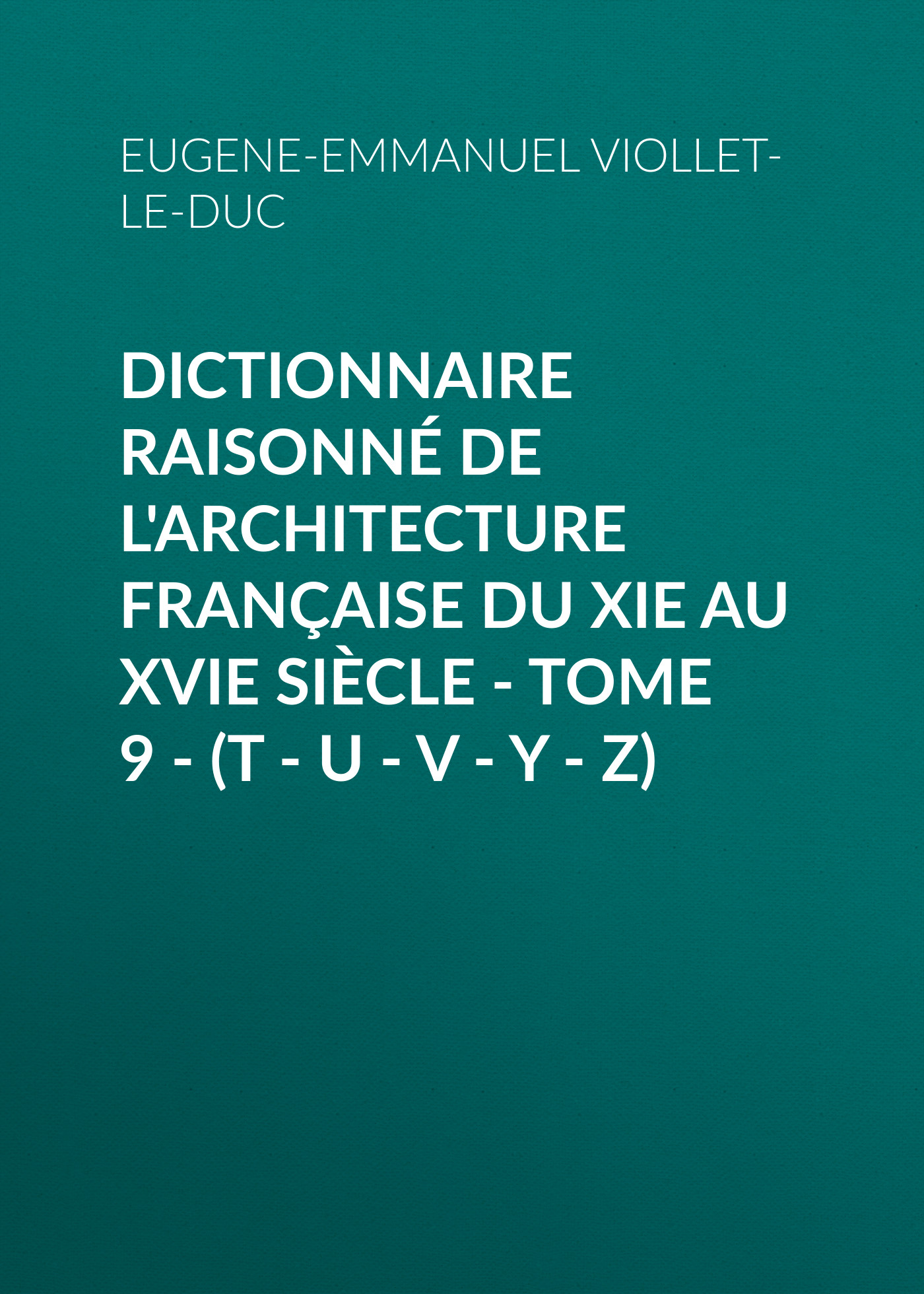 Обложка книги «Dictionnaire raisonné de l'architecture française du XIe au XVIe siècle - Tome 9 - (T - U - V - Y - Z)»